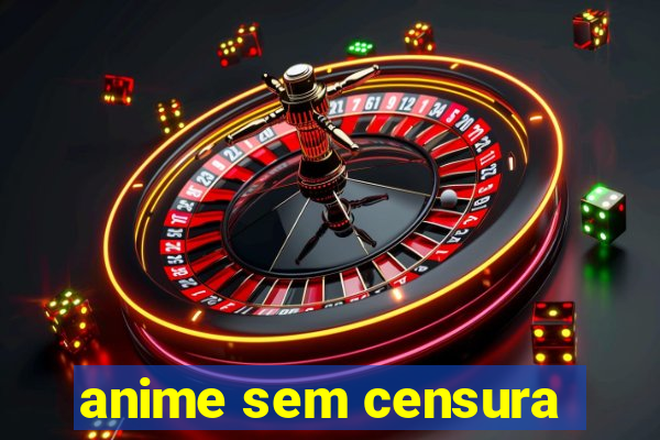 anime sem censura